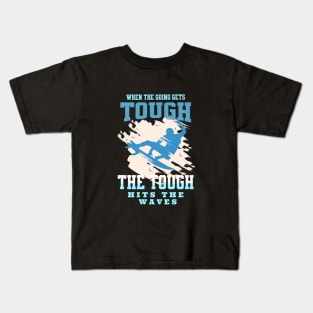 The Tough Surf Waves Inspirational Quote Phrase Text Kids T-Shirt